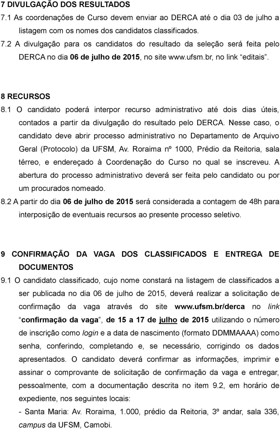 Nesse caso, o candidato deve abrir processo administrativo no Departamento de Arquivo Geral (Protocolo) da UFSM, Av.