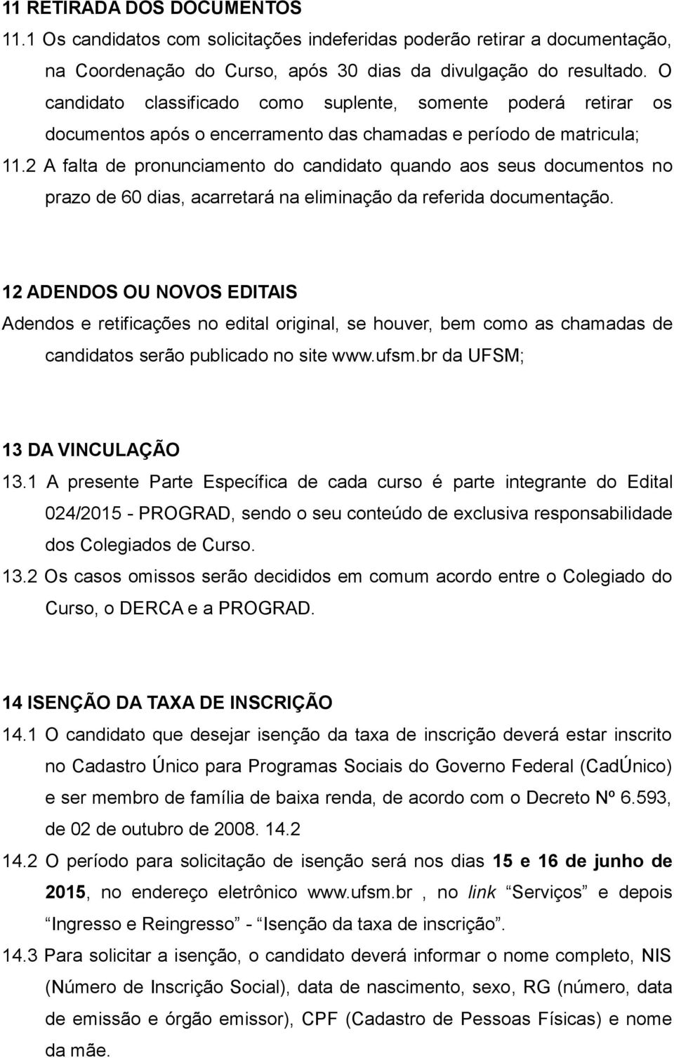 2 A falta de pronunciamento do candidato quando aos seus documentos no prazo de 60 dias, acarretará na eliminação da referida documentação.