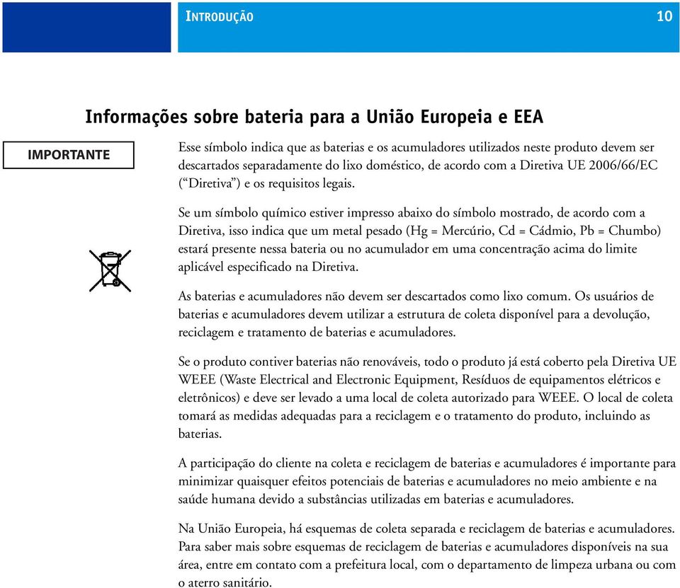 Se um símbolo químico estiver impresso abaixo do símbolo mostrado, de acordo com a Diretiva, isso indica que um metal pesado (Hg = Mercúrio, Cd = Cádmio, Pb = Chumbo) estará presente nessa bateria ou