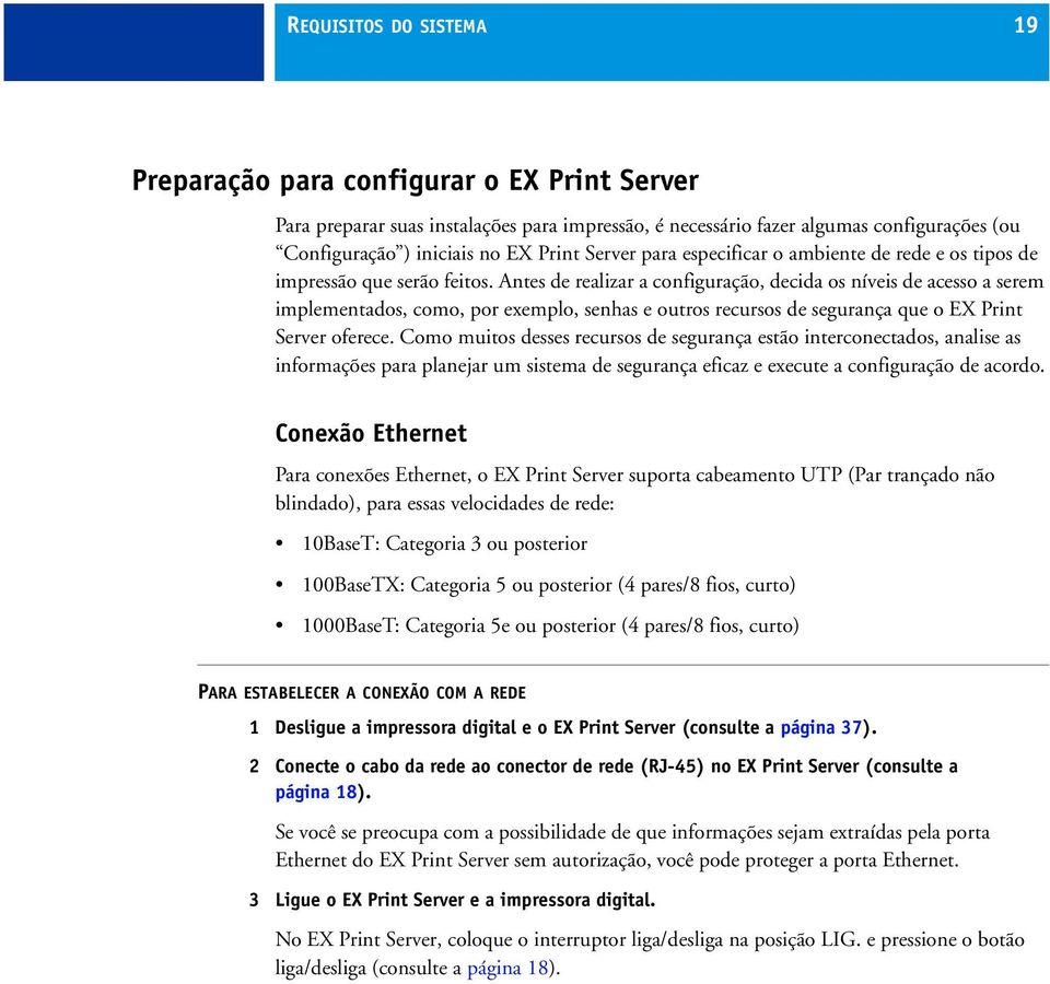 Antes de realizar a configuração, decida os níveis de acesso a serem implementados, como, por exemplo, senhas e outros recursos de segurança que o EX Print Server oferece.