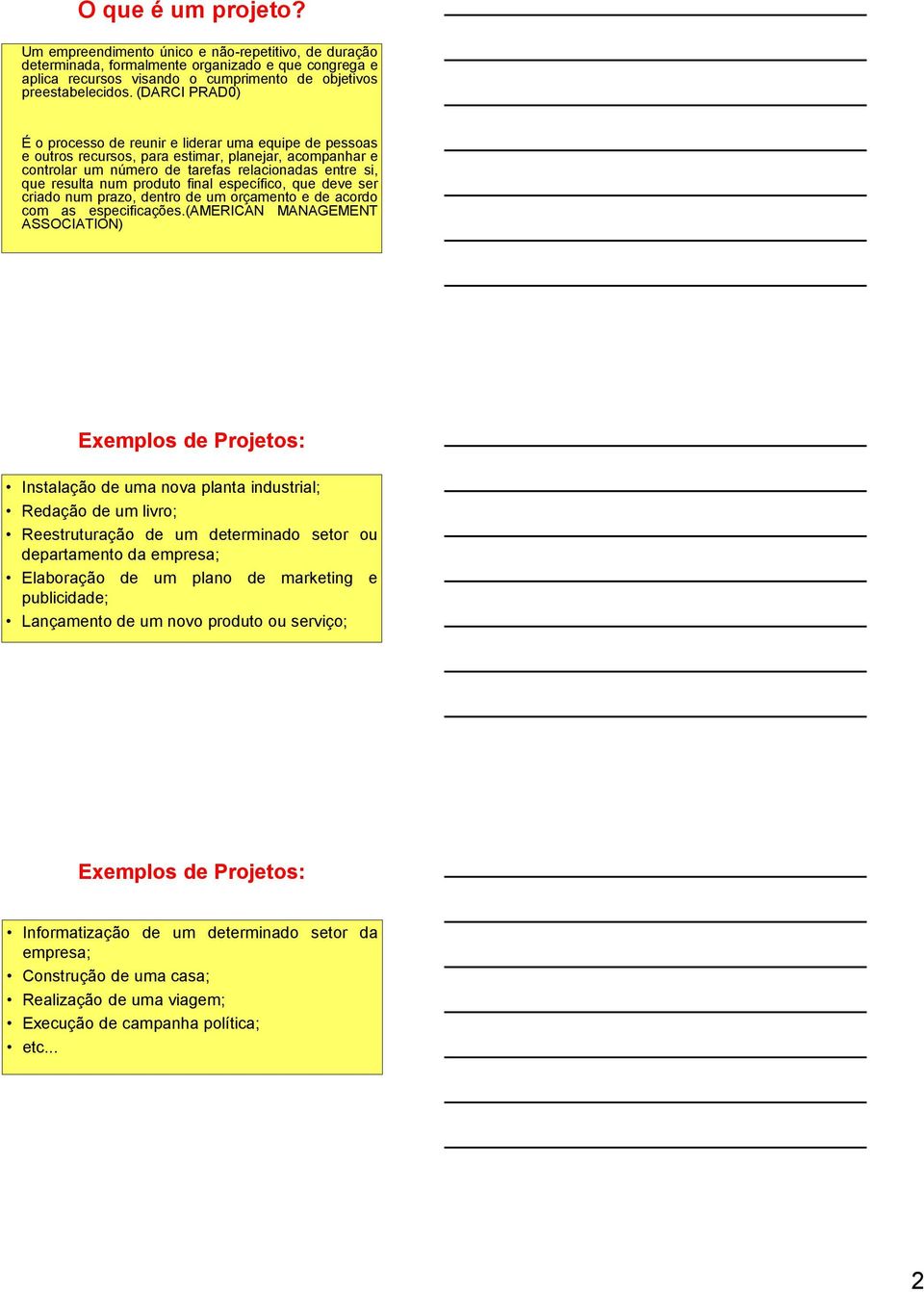 produto final específico, que deve ser criado num prazo, dentro de um orçamento e de acordo com as especificações.