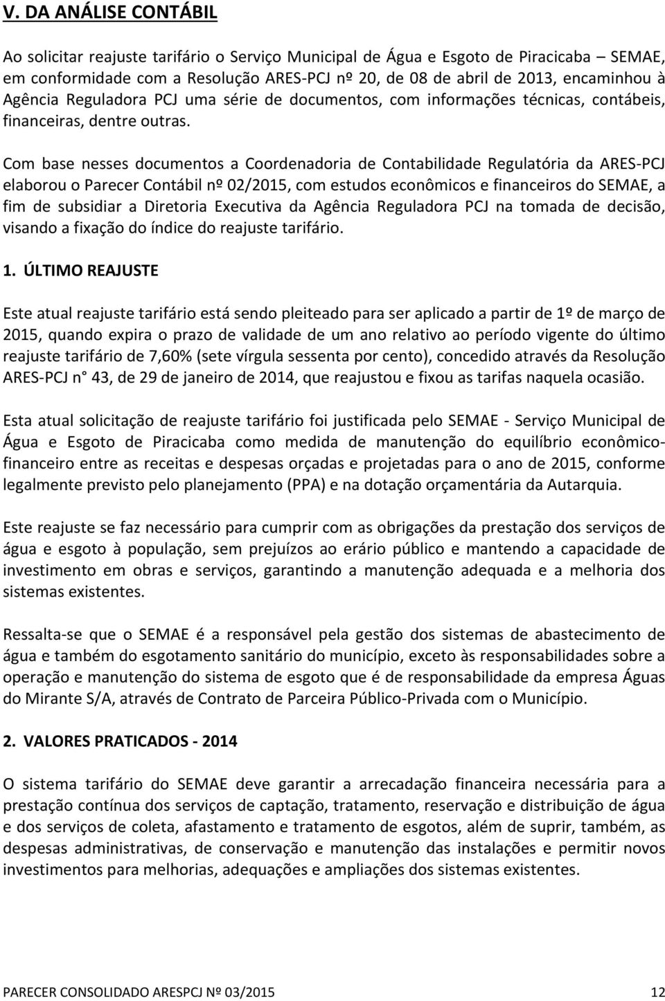 Com base nesses documentos a Coordenadoria de Contabilidade Regulatória da ARES PCJ elaborou o Parecer Contábil nº 02/2015, com estudos econômicos e financeiros do SEMAE, a fim de subsidiar a