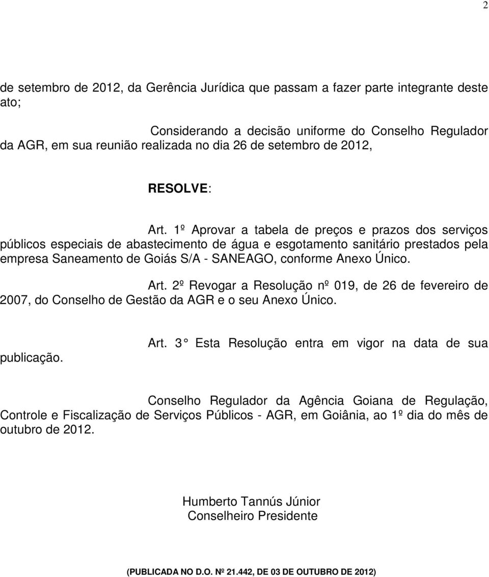 1º Aprovar a tabela de preços e prazos dos serviços públicos especiais de abastecimento de água e esgotamento sanitário prestados pela empresa Saneamento de Goiás S/A SANEAGO, conforme Anexo Único.