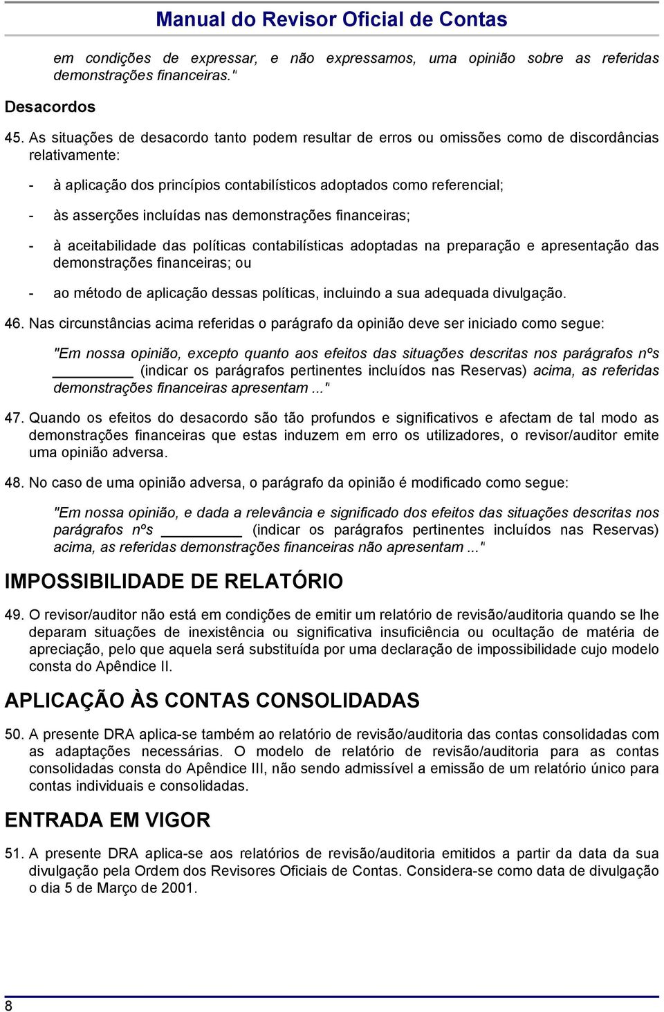 incluídas nas demonstrações financeiras; - à aceitabilidade das políticas contabilísticas adoptadas na preparação e apresentação das demonstrações financeiras; ou - ao método de aplicação dessas