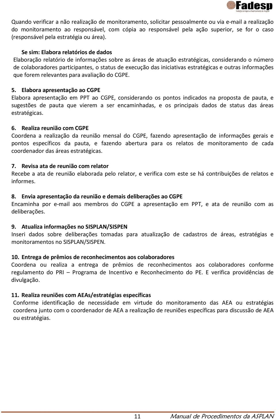 Se sim: Elabora relatórios de dados Elaboração relatório de informações sobre as áreas de atuação estratégicas, considerando o número de colaboradores participantes, o status de execução das