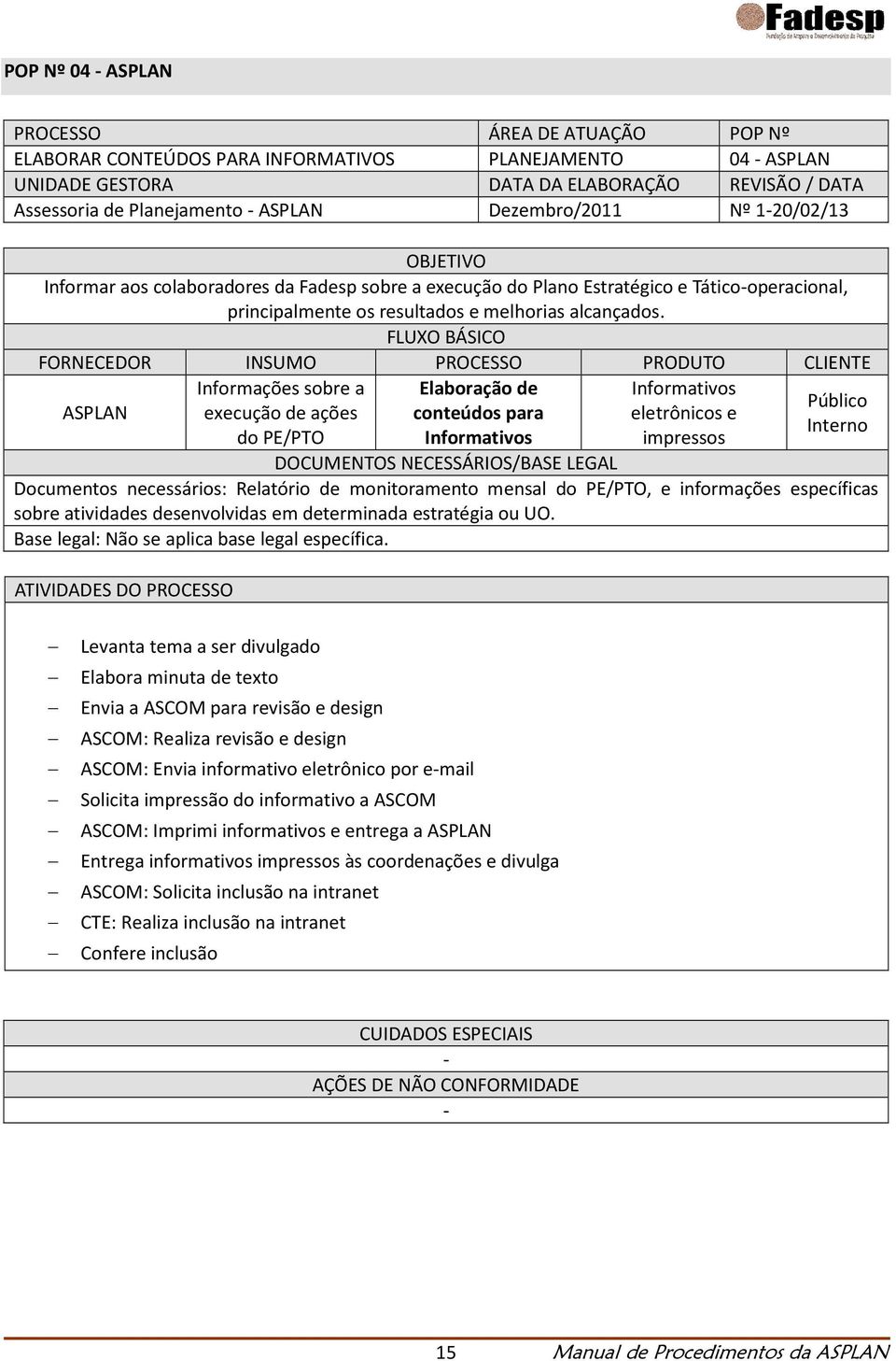 FLUXO BÁSICO FORNECEDOR INSUMO PROCESSO PRODUTO CLIENTE ASPLAN Informações sobre a execução de ações do PE/PTO Elaboração de conteúdos para Informativos Informativos eletrônicos e impressos Público