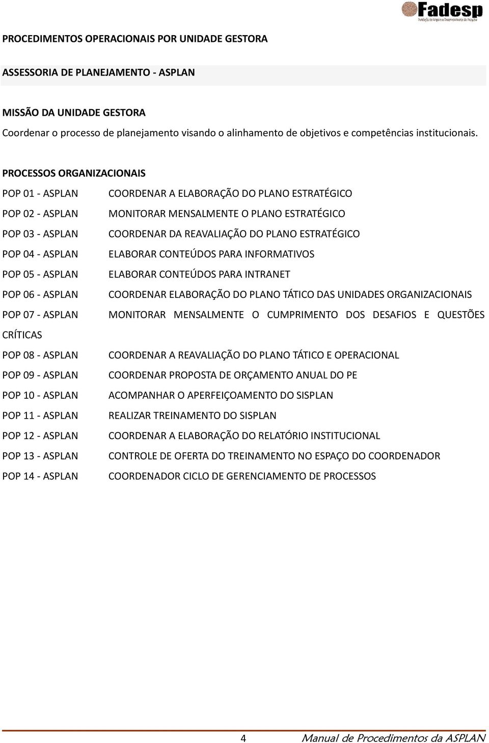 PROCESSOS ORGANIZACIONAIS POP 01 - ASPLAN POP 02 - ASPLAN POP 03 - ASPLAN POP 04 - ASPLAN POP 05 - ASPLAN POP 06 - ASPLAN POP 07 - ASPLAN CRÍTICAS POP 08 - ASPLAN POP 09 - ASPLAN POP 10 - ASPLAN POP