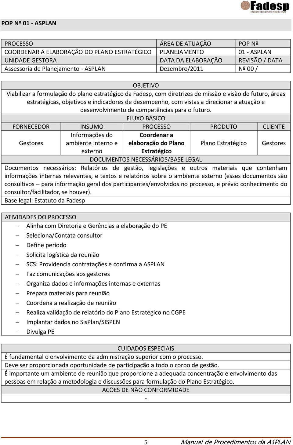 com vistas a direcionar a atuação e desenvolvimento de competências para o futuro.