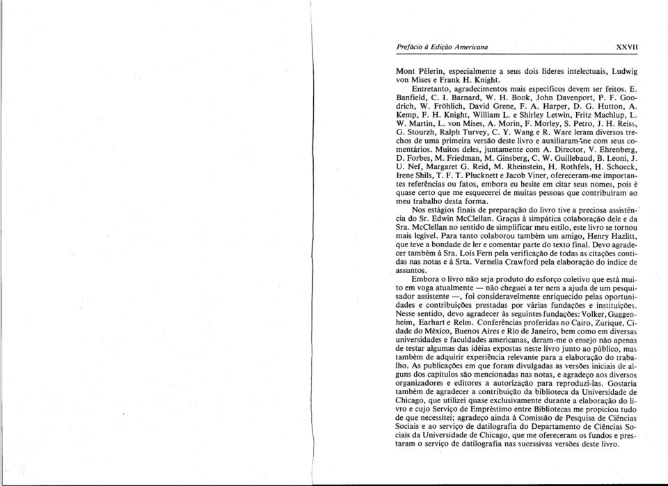 von Mises, A. Morin, F. Morley, S. Petro, J. H. Reiss, G. Stourzh, Ralph Turvey, C. Y. Wang e R. Ware leram diversos trechos de uma primeira versão deste livro e auxiliaram:'tne com seus comentários.