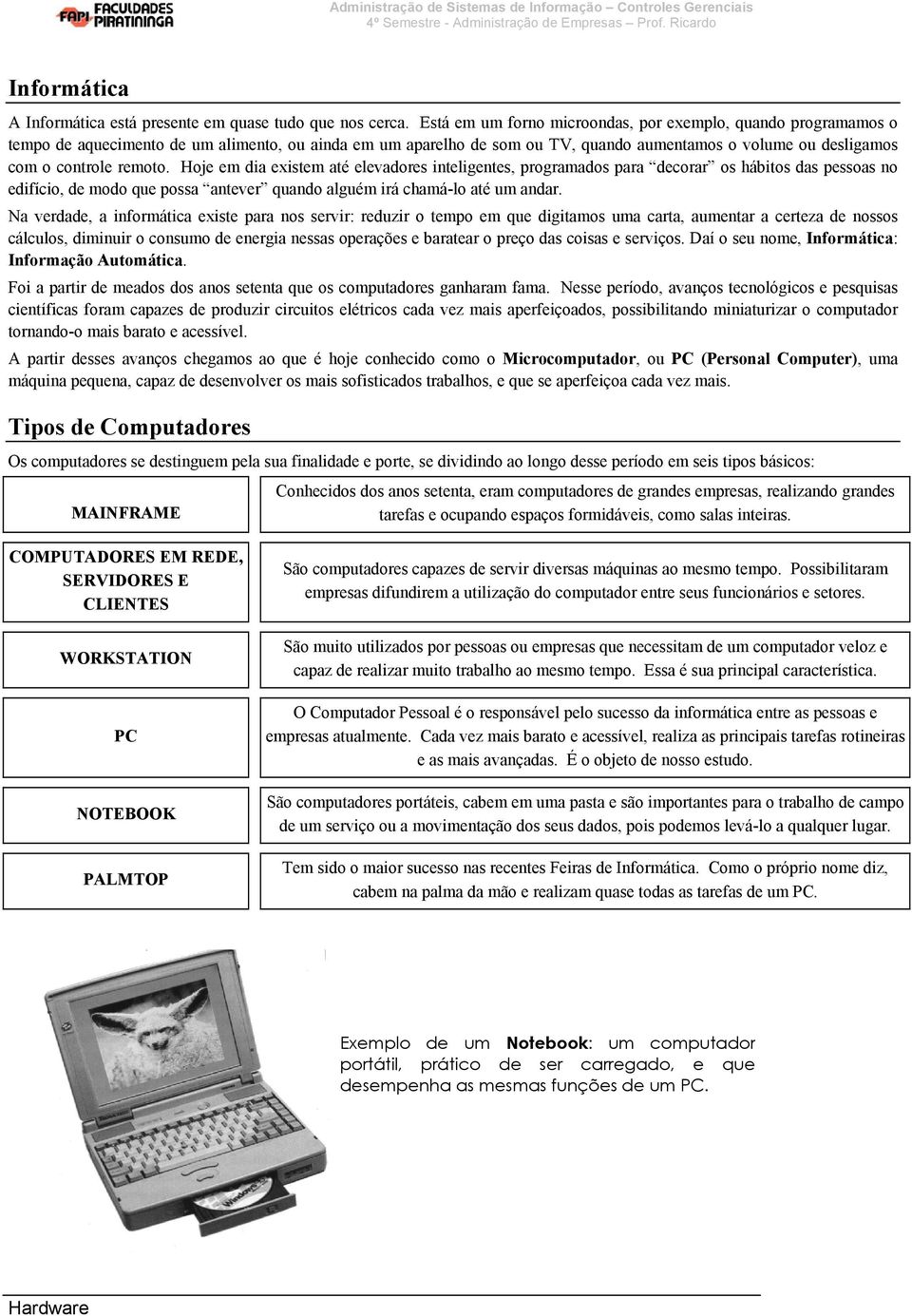 remoto. Hoje em dia existem até elevadores inteligentes, programados para decorar os hábitos das pessoas no edifício, de modo que possa antever quando alguém irá chamá-lo até um andar.