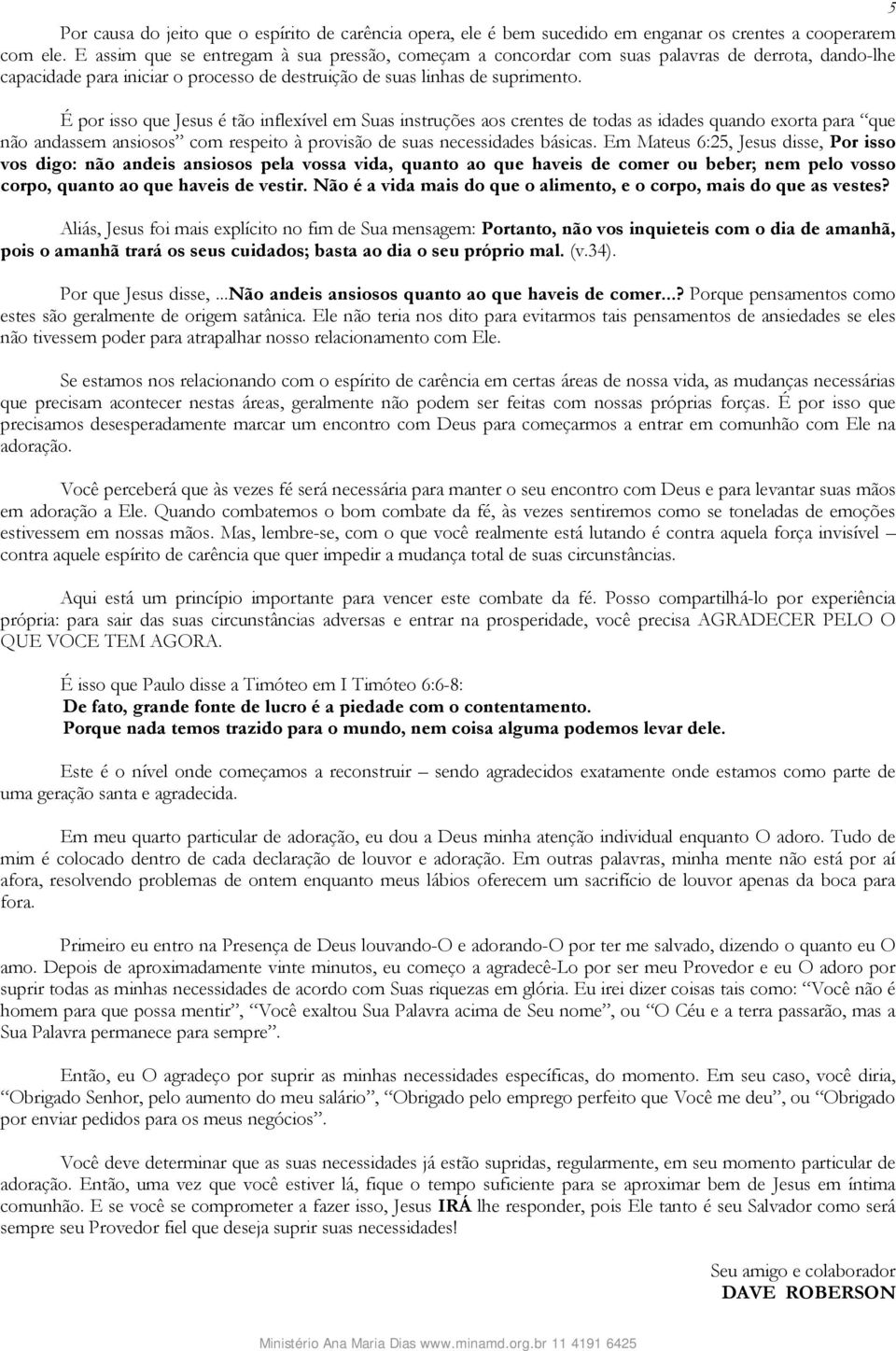 É por isso que Jesus é tão inflexível em Suas instruções aos crentes de todas as idades quando exorta para que não andassem ansiosos com respeito à provisão de suas necessidades básicas.