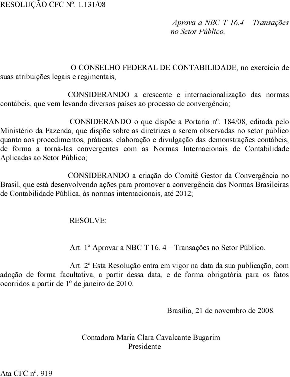 processo de convergência; CONSIDERANDO o que dispõe a Portaria nº.