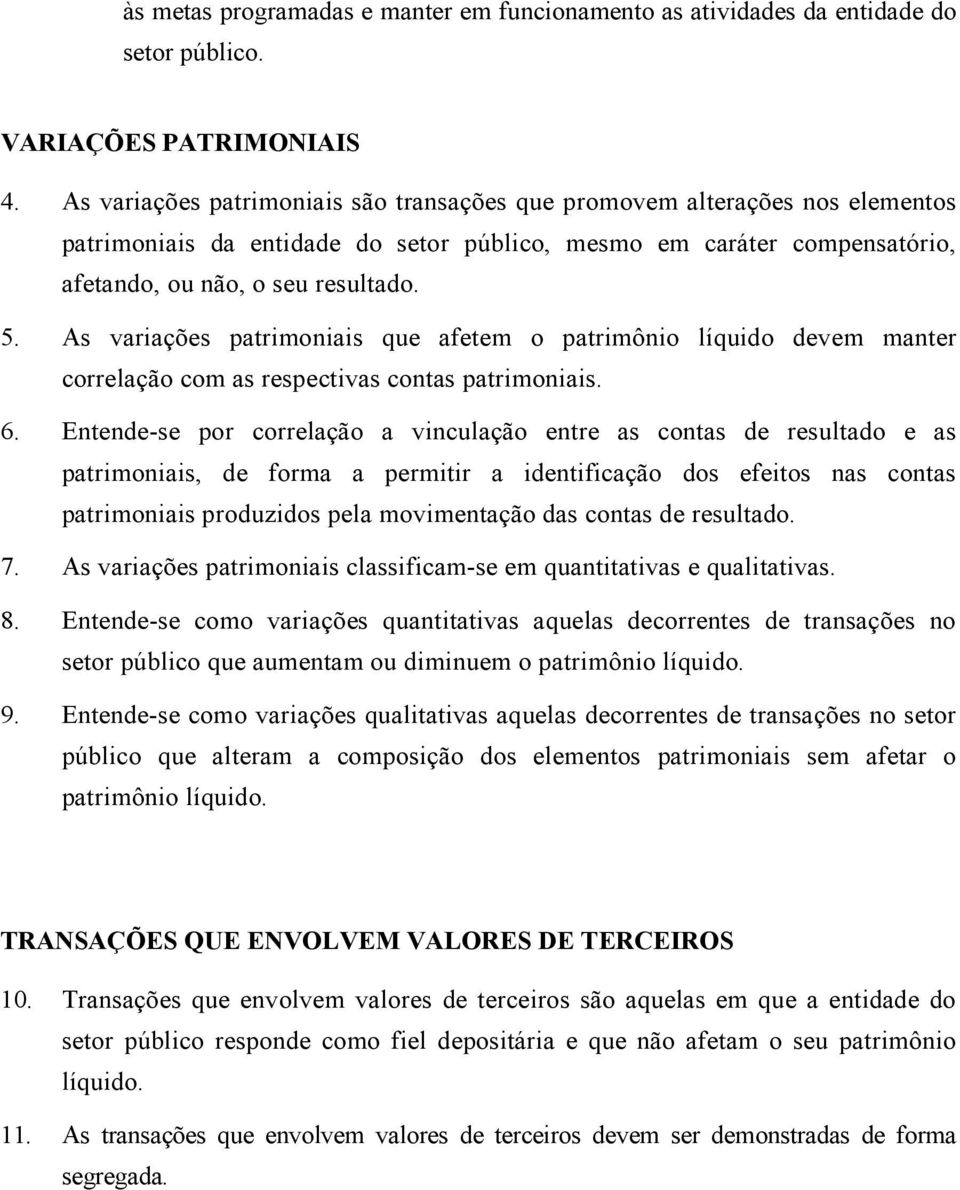 As variações patrimoniais que afetem o patrimônio líquido devem manter correlação com as respectivas contas patrimoniais. 6.