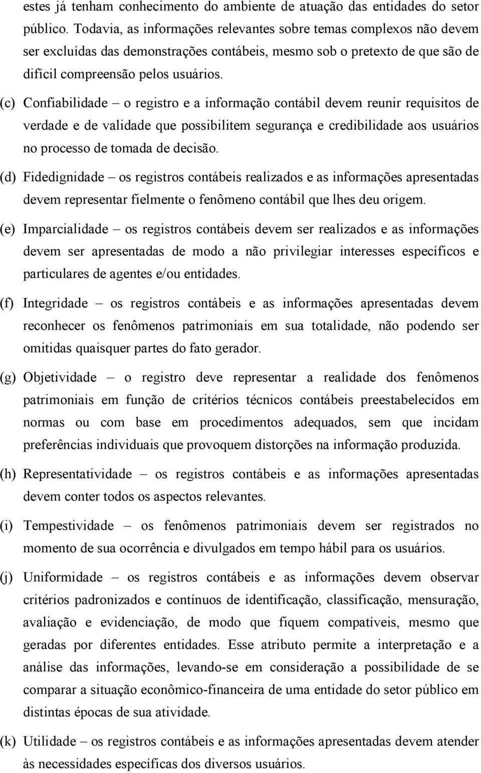 (c) Confiabilidade o registro e a informação contábil devem reunir requisitos de verdade e de validade que possibilitem segurança e credibilidade aos usuários no processo de tomada de decisão.