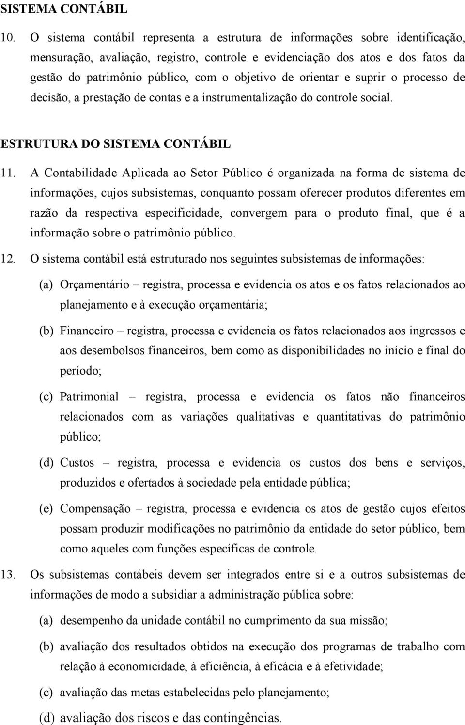 objetivo de orientar e suprir o processo de decisão, a prestação de contas e a instrumentalização do controle social. ESTRUTURA DO SISTEMA CONTÁBIL 11.