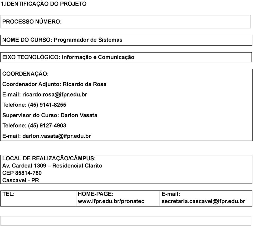 br Telefone: (45) 9141-8255 Supervisor do Curso: Darlon Vasata Telefone: (45) 9127-4903 E-mail: darlon.vasata@ifpr.edu.