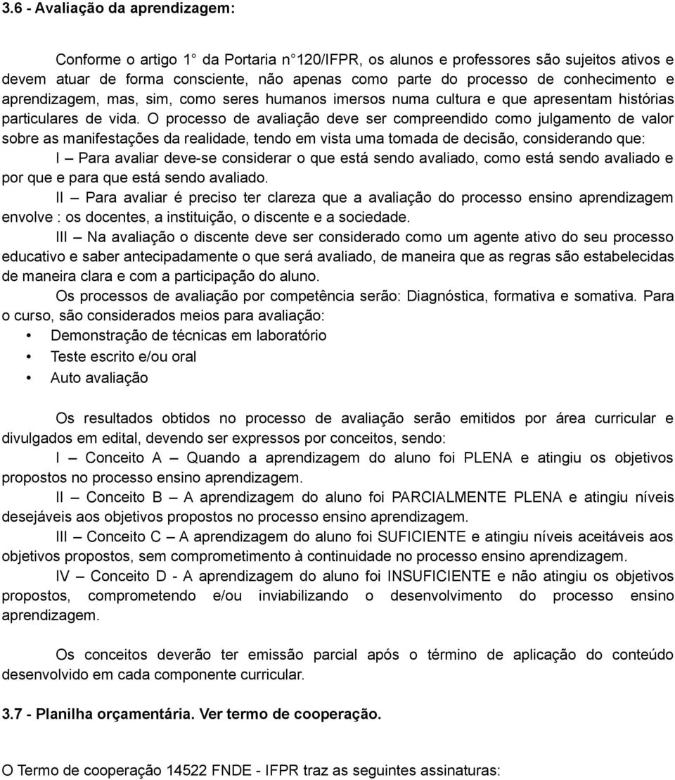 O processo de avaliação deve ser compreendido como julgamento de valor sobre as manifestações da realidade, tendo em vista uma tomada de decisão, considerando que: I Para avaliar deve-se considerar o