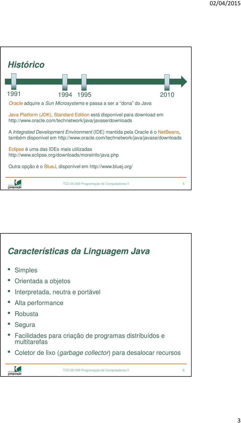 com/technetwork/java/javase/downloads Eclipse é uma das IDEs mais utilizadas http://www.eclipse.org/downloads/moreinfo/java.php Outra opção é o Blue, disponível em http://www.bluej.org/ TCC-00.