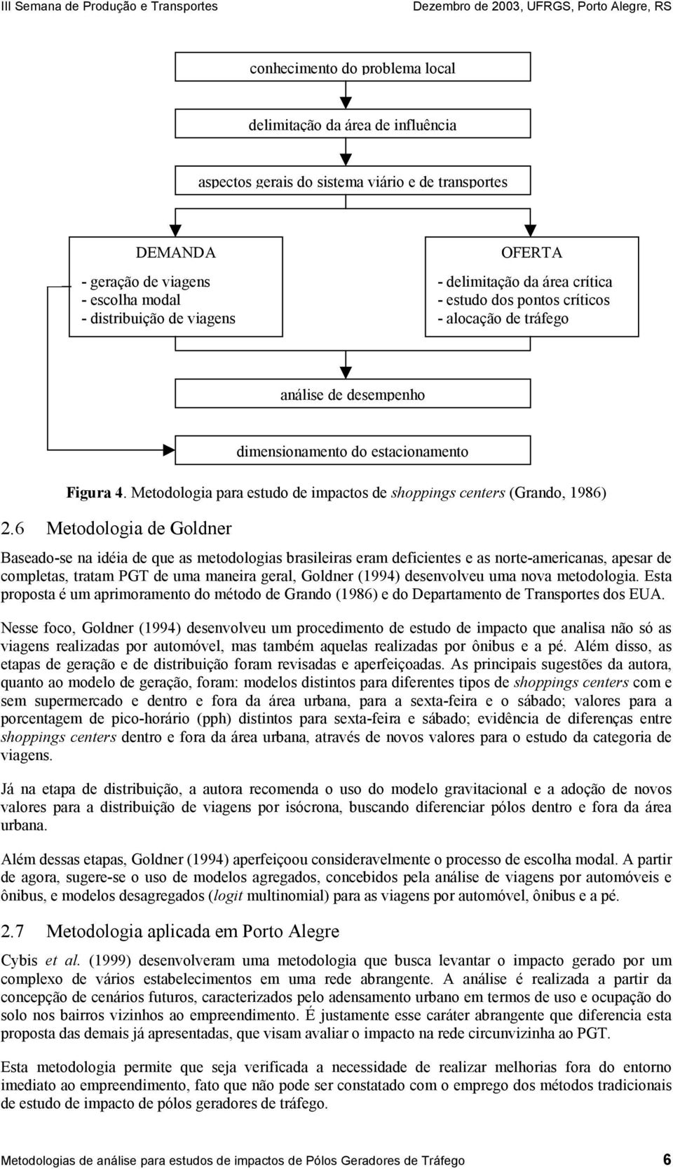 6 Metodologia de Goldner Baseado-se na idéia de que as metodologias brasileiras eram deficientes e as norte-americanas, apesar de completas, tratam PGT de uma maneira geral, Goldner (1994)