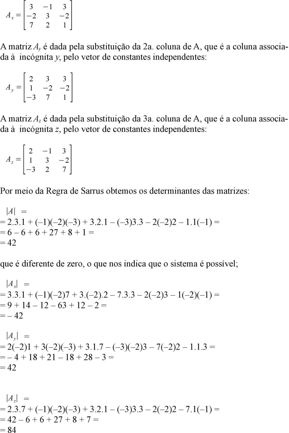 coluna de A, que é a coluna associada à incógnita z, pelo vetor de constantes independentes: =[ 2 1 3 A z 1 3 2 3 2 7 Por meio da Regra de Sarrus obtemos os determinantes das matrizes: A = = 2.3.1 + ( 1)( 2)( 3) + 3.