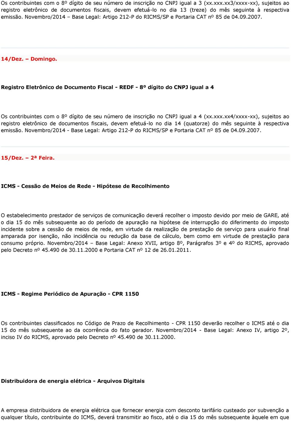 Novembro/2014 Base Legal: Artigo 212-P do RICMS/SP e Portaria CAT nº 85 de 04.09.2007. 14/Dez. Domingo.