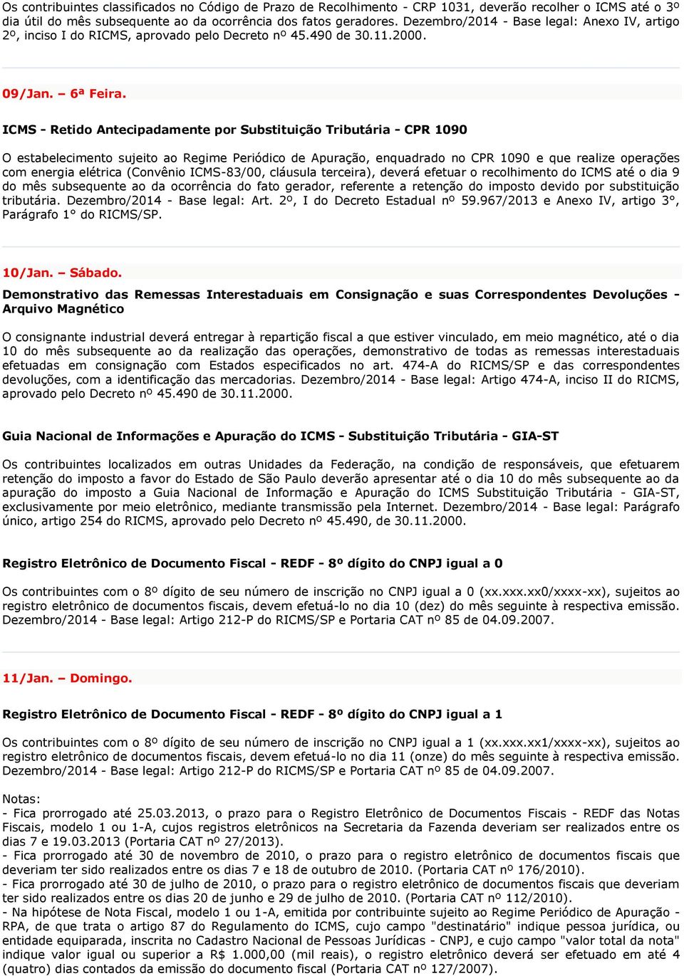 ICMS - Retido Antecipadamente por Substituição Tributária - CPR 1090 O estabelecimento sujeito ao Regime Periódico de Apuração, enquadrado no CPR 1090 e que realize operações com energia elétrica