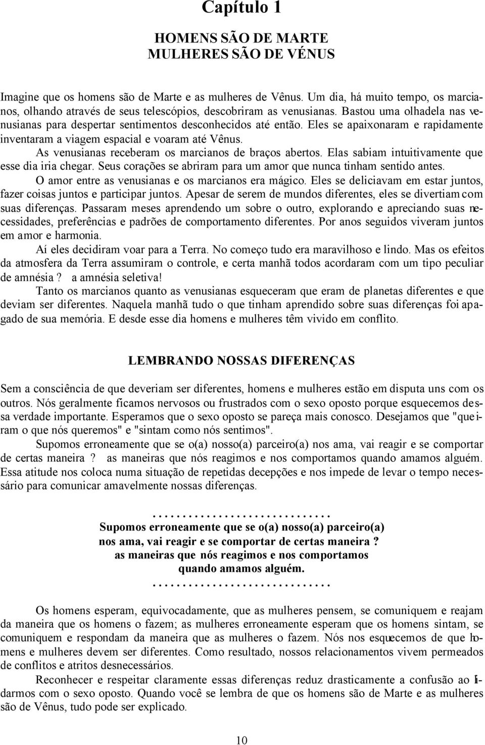 Eles se apaixonaram e rapidamente inventaram a viagem espacial e voaram até Vênus. As venusianas receberam os marcianos de braços abertos. Elas sabiam intuitivamente que esse dia iria chegar.