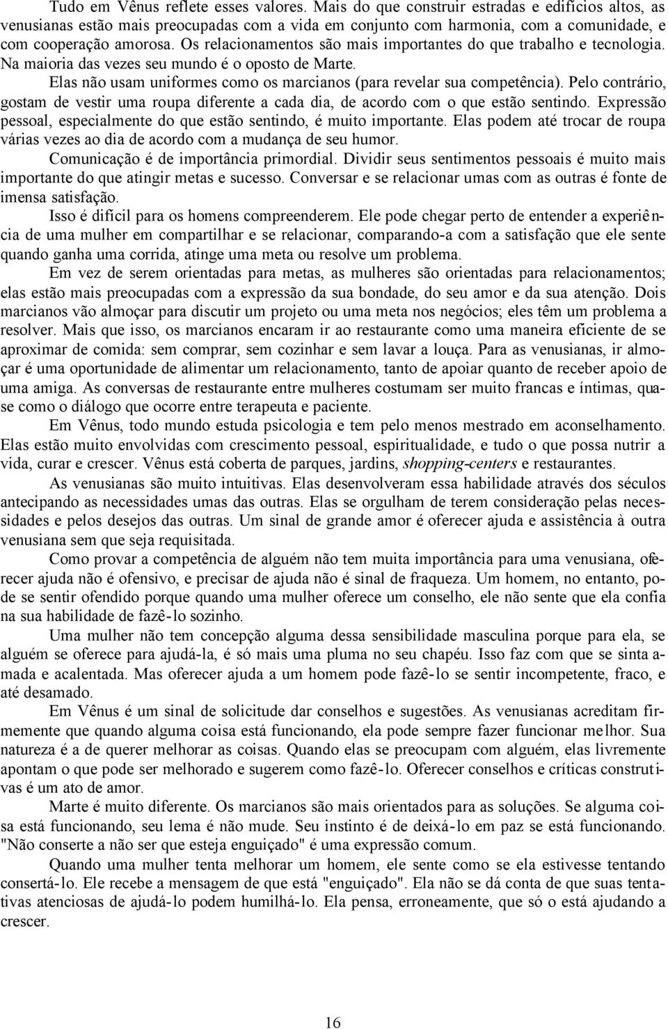 Os relacionamentos são mais importantes do que trabalho e tecnologia. Na maioria das vezes seu mundo é o oposto de Marte. Elas não usam uniformes como os marcianos (para revelar sua competência).