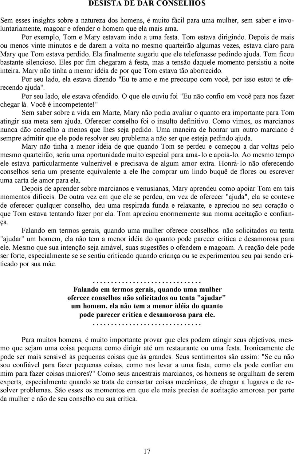 Depois de mais ou menos vinte minutos e de darem a volta no mesmo quarteirão algumas vezes, estava claro para Mary que Tom estava perdido. Ela finalmente sugeriu que ele telefonasse pedindo ajuda.