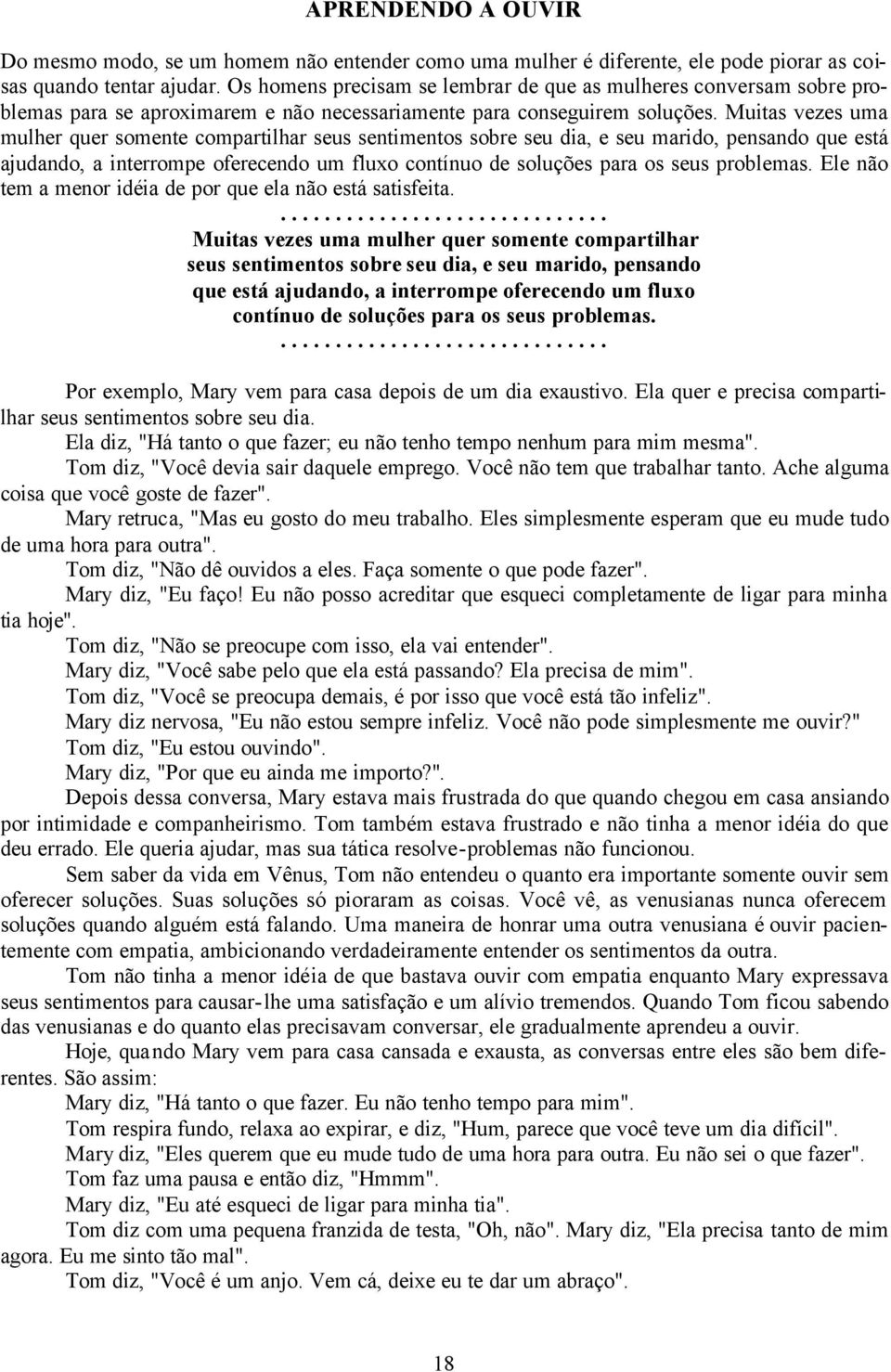 Muitas vezes uma mulher quer somente compartilhar seus sentimentos sobre seu dia, e seu marido, pensando que está ajudando, a interrompe oferecendo um fluxo contínuo de soluções para os seus