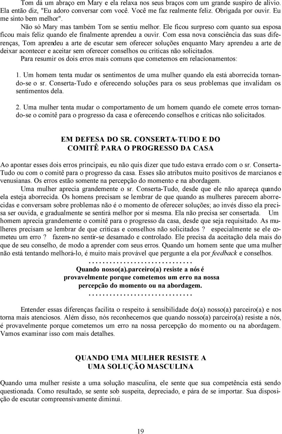 Com essa nova consciência das suas diferenças, Tom aprendeu a arte de escutar sem oferecer soluções enquanto Mary aprendeu a arte de deixar acontecer e aceitar sem oferecer conselhos ou críticas não