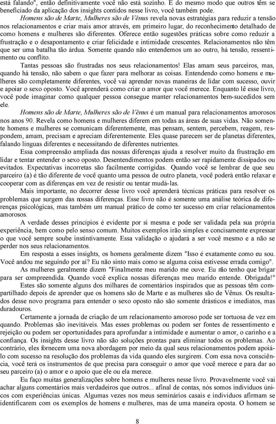 e mulheres são diferentes. Oferece então sugestões práticas sobre como reduzir a frustração e o desapontamento e criar felicidade e intimidade crescentes.