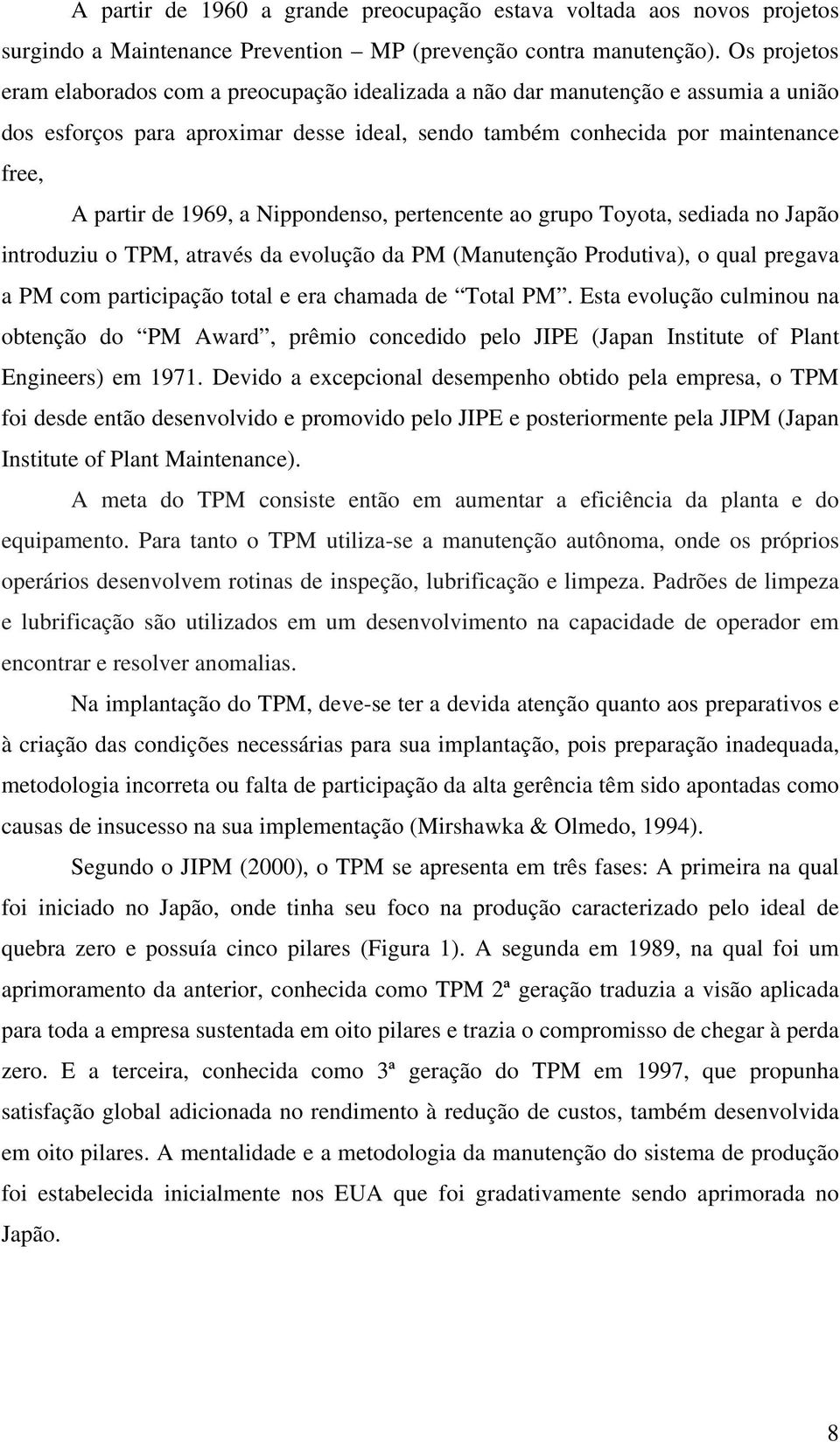 a Nippondenso, pertencente ao grupo Toyota, sediada no Japão introduziu o TPM, através da evolução da PM (Manutenção Produtiva), o qual pregava a PM com participação total e era chamada de Total PM.