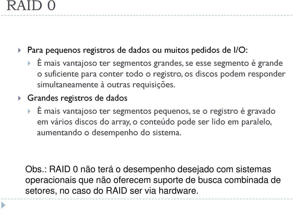 Grandes registros de dados É mais vantajoso ter segmentos pequenos, se o registro é gravado em vários discos do array, o conteúdo pode ser lido em