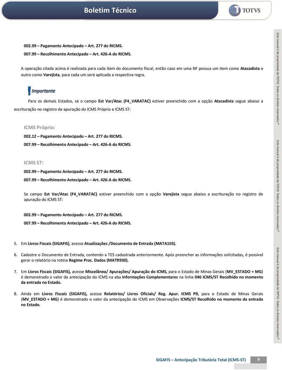 Para os demais Estados, se o campo Est Var/Atac (F4_VARATAC) estiver preenchido com a opção Atacadista segue abaixo a escrituração no registro de apuração do ICMS Próprio e ICMS ST: ICMS Próprio: 002.