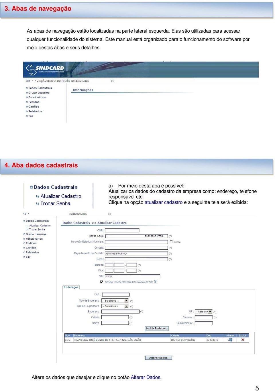 Este manual está organizado para o funcionamento do software por meio destas abas e seus detalhes. 4.