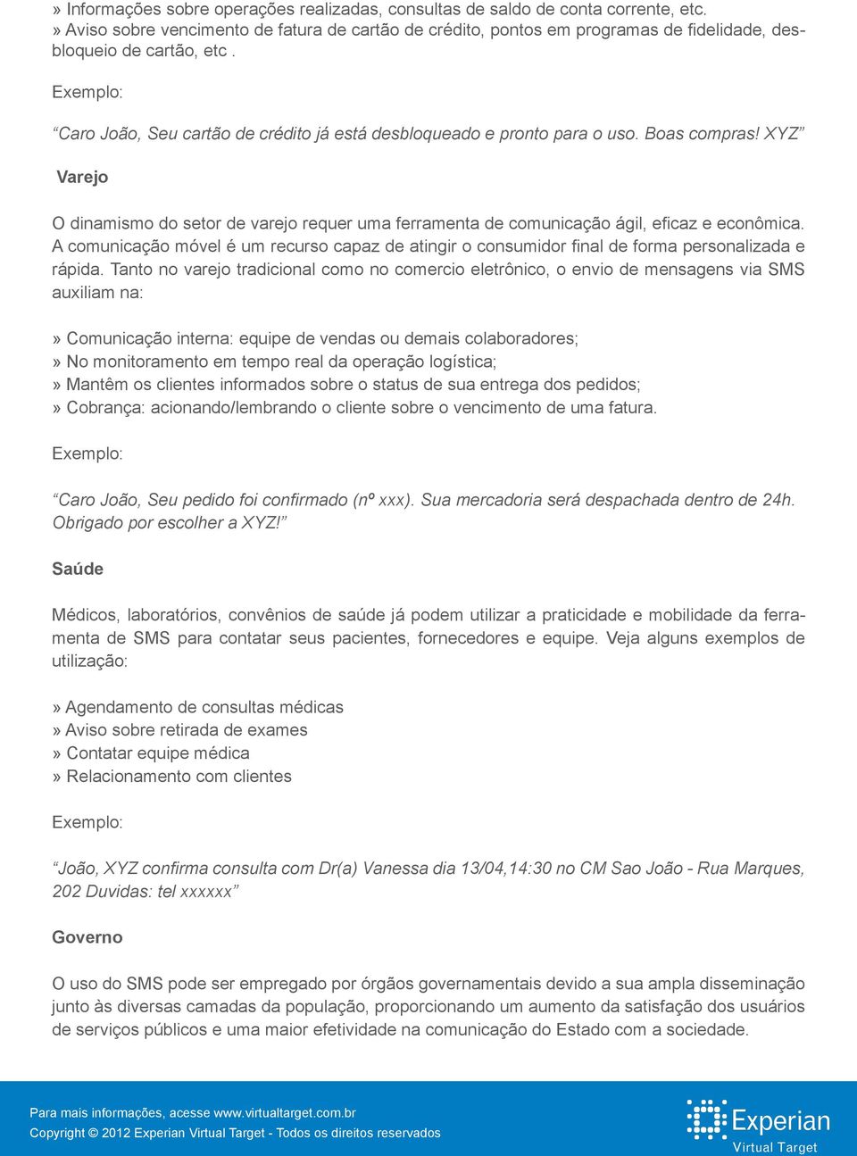 Boas compras! XYZ Varejo O dinamismo do setor de varejo requer uma ferramenta de comunicação ágil, eficaz e econômica.