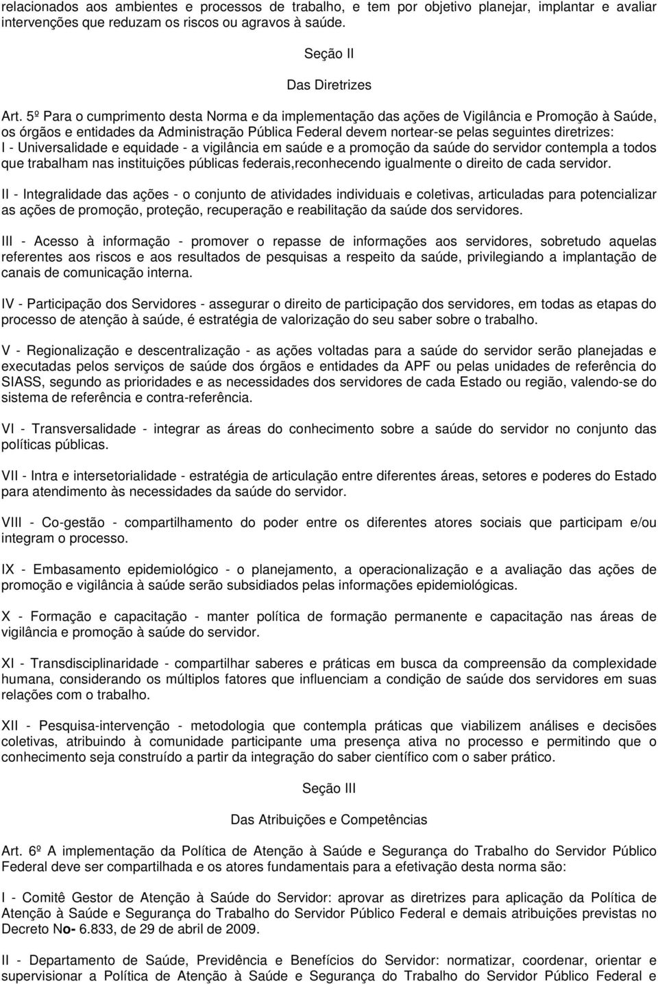 - Universalidade e equidade - a vigilância em saúde e a promoção da saúde do servidor contempla a todos que trabalham nas instituições públicas federais,reconhecendo igualmente o direito de cada