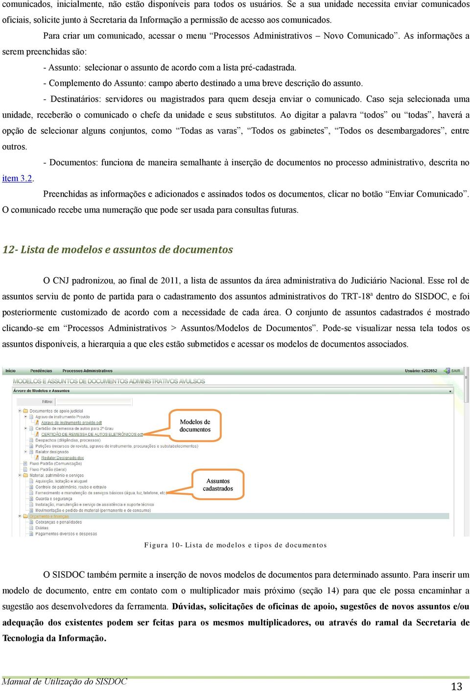 Para criar um comunicado, acessar o menu Processos Administrativos Novo Comunicado. As informações a serem preenchidas são: - Assunto: selecionar o assunto de acordo com a lista pré-cadastrada.