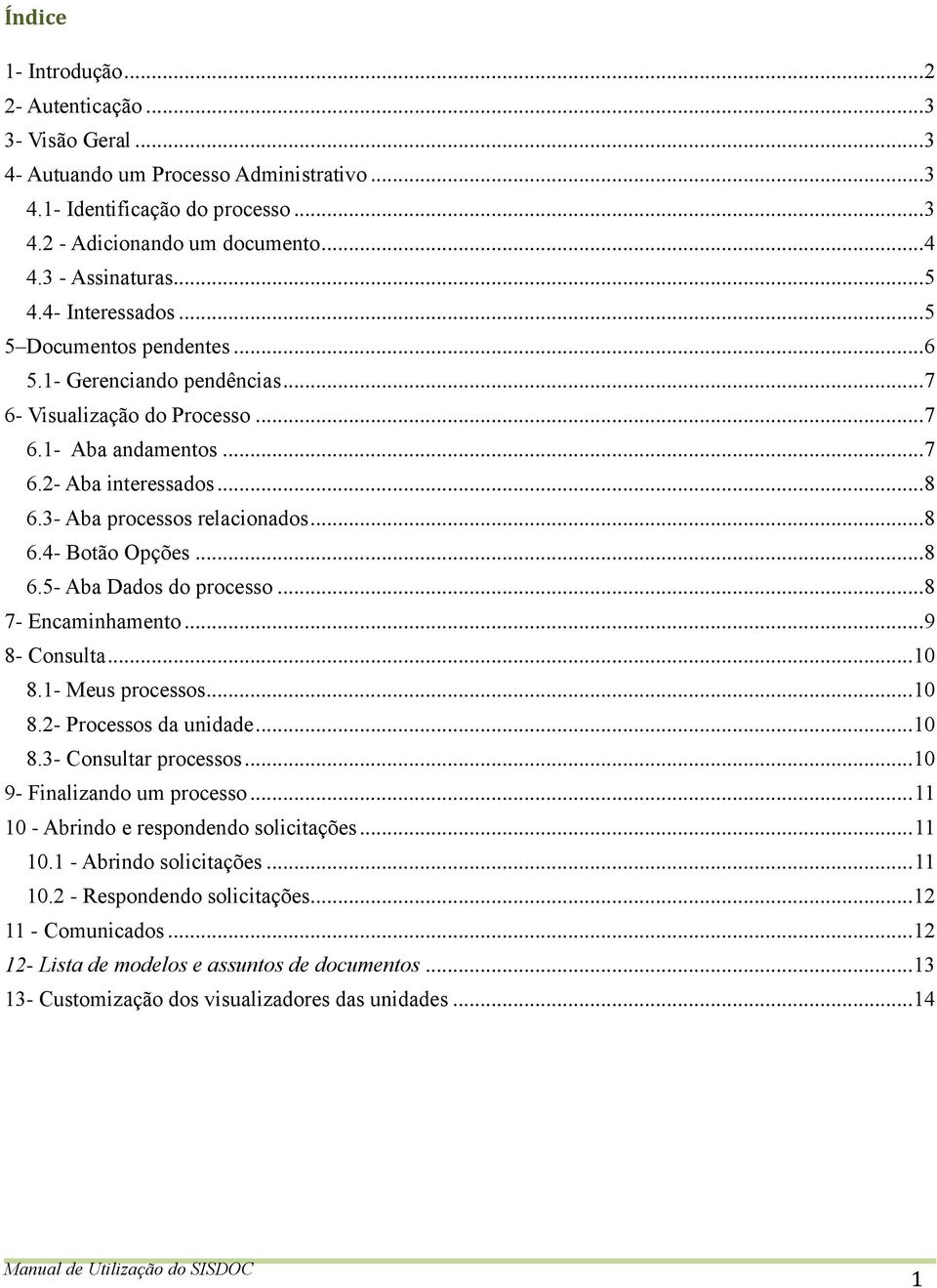 3- Aba processos relacionados... 8 6.4- Botão Opções... 8 6.5- Aba Dados do processo... 8 7- Encaminhamento... 9 8- Consulta... 10 8.1- Meus processos... 10 8.2- Processos da unidade... 10 8.3- Consultar processos.