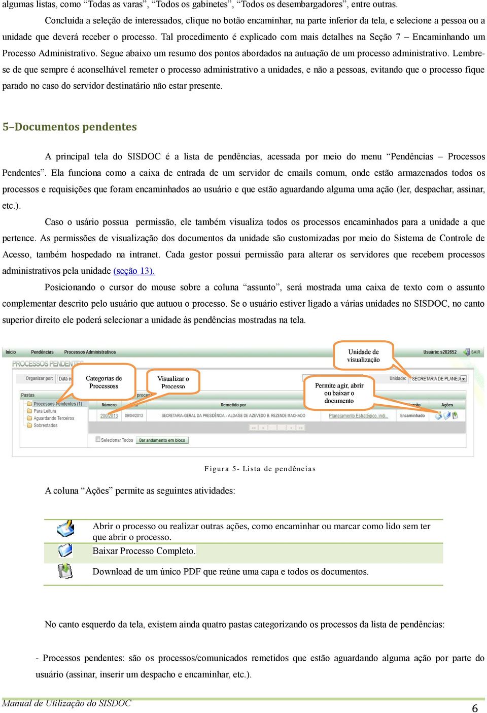 Tal procedimento é explicado com mais detalhes na Seção 7 Encaminhando um Processo Administrativo. Segue abaixo um resumo dos pontos abordados na autuação de um processo administrativo.