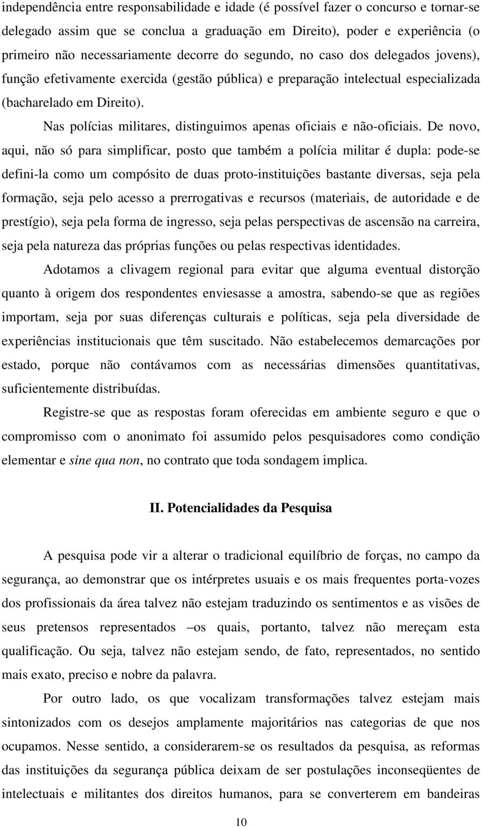 Nas polícias militares, distinguimos apenas oficiais e não-oficiais.