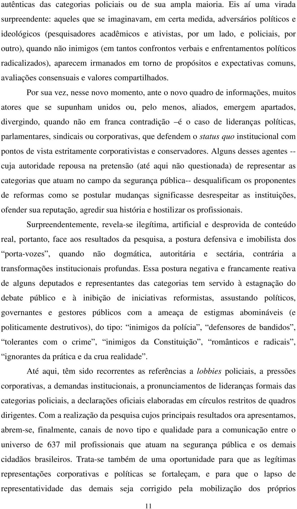 não inimigos (em tantos confrontos verbais e enfrentamentos políticos radicalizados), aparecem irmanados em torno de propósitos e expectativas comuns, avaliações consensuais e valores compartilhados.