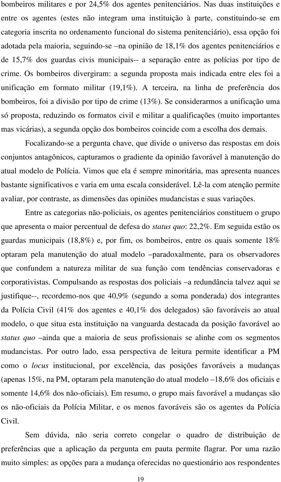 pela maioria, seguindo-se na opinião de 18,1% dos agentes penitenciários e de 15,7% dos guardas civis municipais-- a separação entre as polícias por tipo de crime.