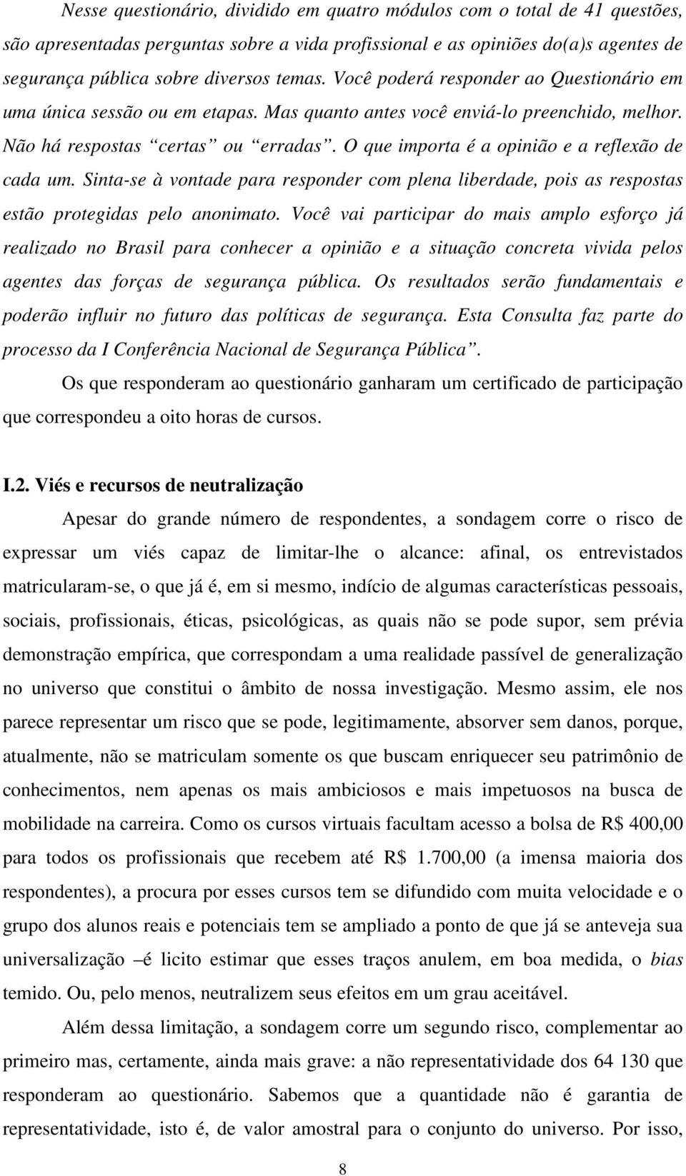 O que importa é a opinião e a reflexão de cada um. Sinta-se à vontade para responder com plena liberdade, pois as respostas estão protegidas pelo anonimato.