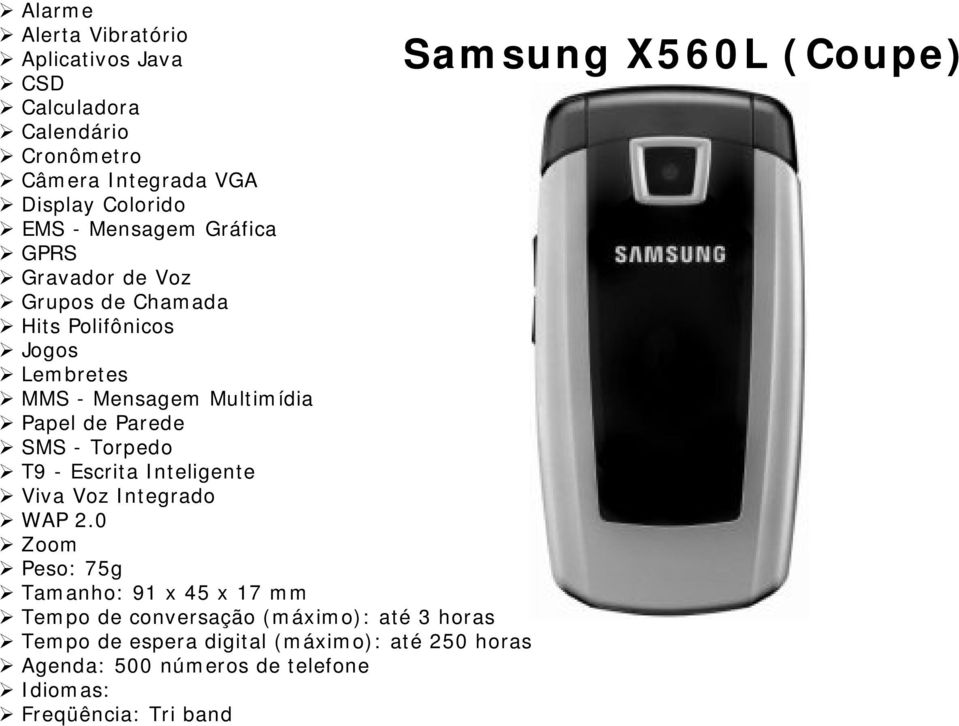 0 Zoom Peso: 75g Tamanho: 91 x 45 x 17 mm Tempo de conversação (máximo): até 3 horas Tempo