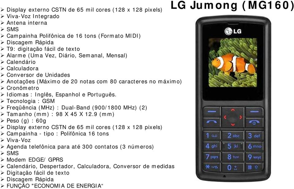 Tecnologia : GSM Freqüência (MHz) : Dual-Band (900/1800 MHz) (2) Tamanho (mm) : 98 X 45 X 12.