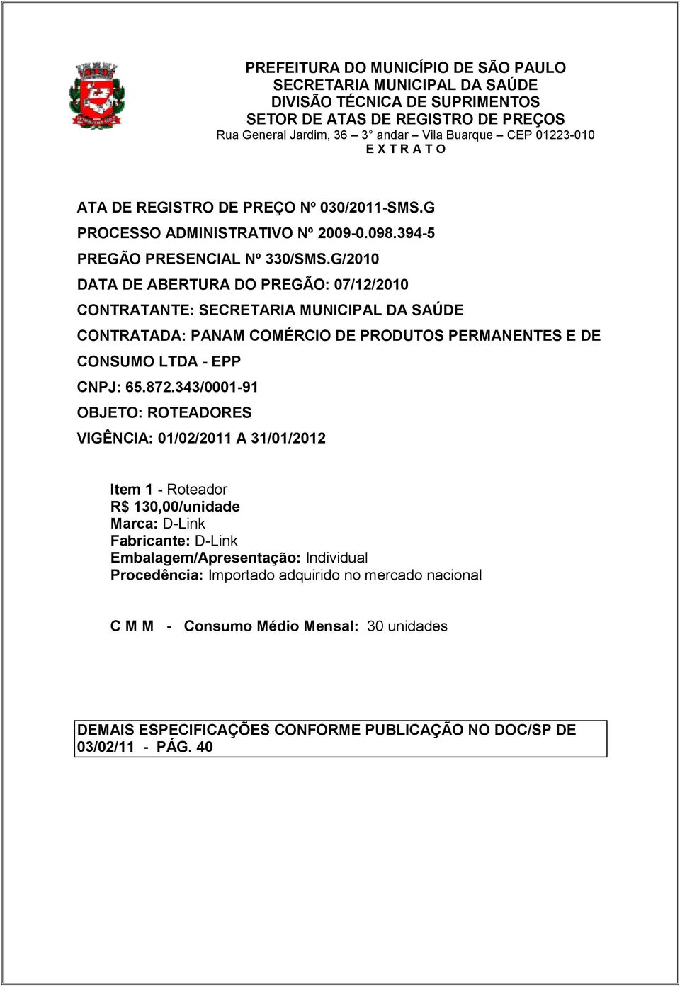 G/2010 DATA DE ABERTURA DO PREGÃO: 07/12/2010 CONTRATANTE: SECRETARIA MUNICIPAL DA SAÚDE CONTRATADA: PANAM COMÉRCIO DE PRODUTOS PERMANENTES E DE CONSUMO LTDA - EPP CNPJ: 65.872.