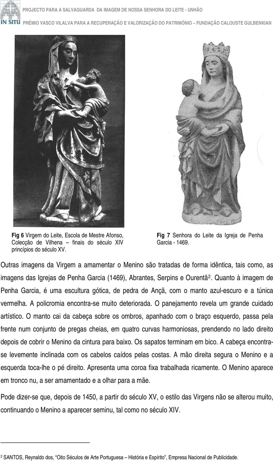 Quanto à imagem de Penha Garcia, é uma escultura gótica, de pedra de Ançã, com o manto azul-escuro e a túnica vermelha. A policromia encontra-se muito deteriorada.