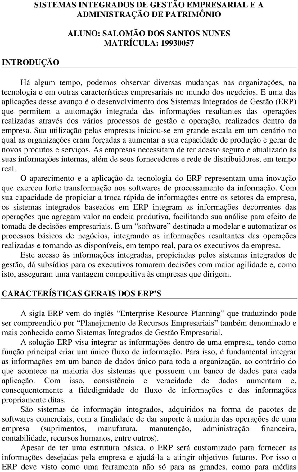 E uma das aplicações desse avanço é o desenvolvimento dos Sistemas Integrados de Gestão (ERP) que permitem a automação integrada das informações resultantes das operações realizadas através dos